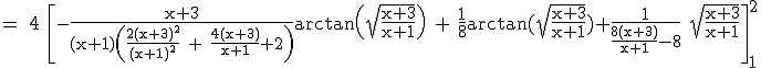 3$\rm = 4 \[-\frac{x+3}{(x+1)\(\frac{2(x+3)^{2}}{(x+1)^{2}} + \frac{4(x+3)}{x+1}+2\)}arctan\(\sqrt{\frac{x+3}{x+1}}\) + \frac{1}{8}arctan(\sqrt{\frac{x+3}{x+1}})+\frac{1}{\frac{8(x+3)}{x+1}-8} \sqrt{\frac{x+3}{x+1}}\]_1^2